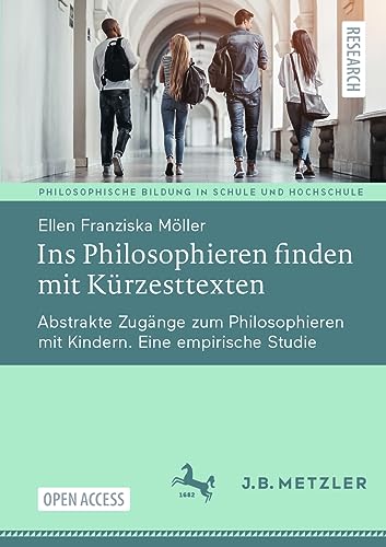 Ins Philosophieren finden mit Kürzesttexten: Abstrakte Zugänge zum Philosophieren mit Kindern. Eine empirische Studie (Philosophische Bildung in Schule und Hochschule)