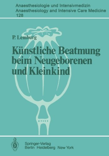 Künstliche Beatmung beim Neugeborenen und Kleinkind: Theorie und Praxis der Anwendung von Respiratoren beim Kind (Anaesthesiologie und Intensivmedizin Anaesthesiology and Intensive Care Medicine)