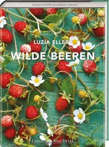 Wilde Beeren. Lustvoller Landgenuss mit über 150 leicht nachvollziehbaren Rezepten