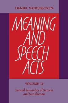 Meaning and Speech Acts: Volume 2, Formal Semantics of Success and Satisfaction