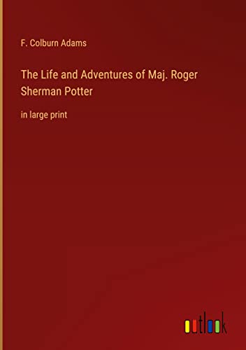 The Life and Adventures of Maj. Roger Sherman Potter: in large print