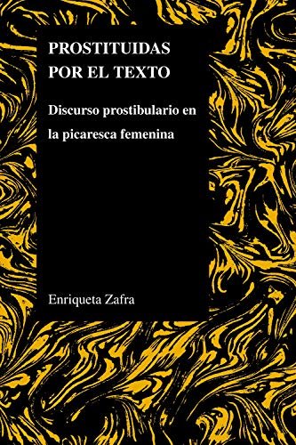 Prostituidas Por El Texto: Discurso Prostibulario En La Picaresca Femenina (Purdue Studies in Romance Literatures, Band 46)