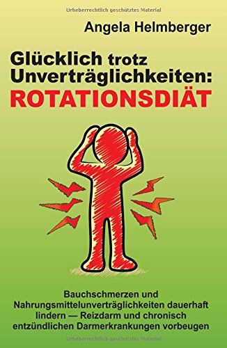 Glücklich trotz Unverträglichkeiten: Rotationsdiät: Bauchschmerzen und Nahrungsmittelunverträglichkeiten dauerhaft lindern - Reizdarm und chronisch entzündlichen Darmerkrankungen vorbeugen