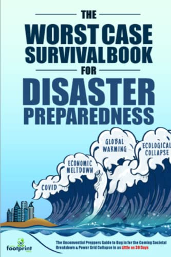 The Worst-Case Survival Book for Disaster Preparedness: The Unconventional Preppers Guide to Bug in for the Coming Societal Breakdown & Power Grid Collapse in as Little as 30 Days