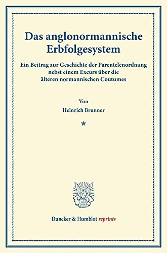 Das anglonormannische Erbfolgesystem.: Ein Beitrag zur Geschichte der Parentelenordnung nebst einem Excurs über die älteren normannischen Coutumes. (Duncker & Humblot reprints)