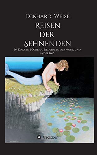 Reisen der Sehnenden: Im Kino, in Büchern, Bildern, in der Musik und anderswo