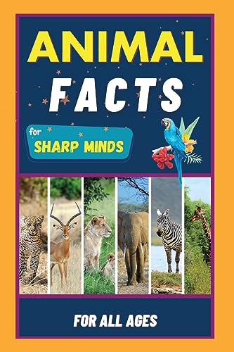 Animal Facts For Sharp Minds: Random But Mind-Blowing Facts About Animals | Lions, Tigers, Dolphins, Snakes, Dogs, Cats, Parrots, Dinosaurs, Many More | For Kids, Teens, Adults, Seniors, Family