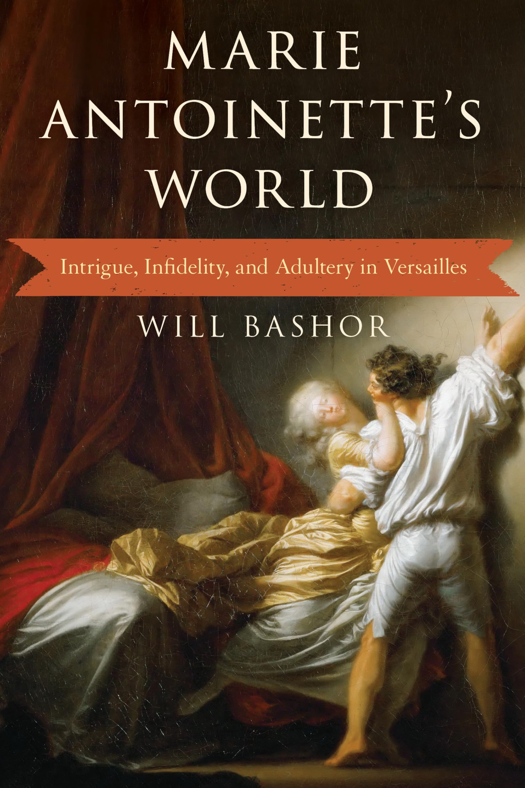 Will Bashor Marie Antoinette's World, Intrigue, Infidelity, And Adultery In Versailles