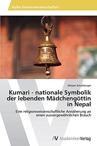 Kumari - nationale Symbolik der lebenden Mädchengöttin in Nepal: Eine religionswissenschaftliche Annäherung an einen aussergewöhnlichen Brauch