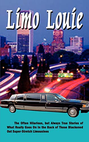 Limo Louie: The Often Hilarious, but Always True Stories of What Really Goes On In the Back of Those Blackened Out Super-Stretch Limousines