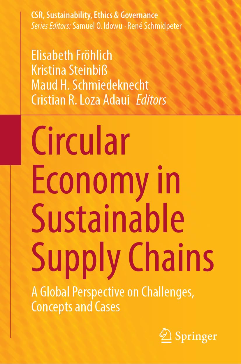 Circular Economy in Sustainable Supply Chains: A Global Perspective on Challenges, Concepts and Cases (CSR, Sustainability, Ethics & Governance)