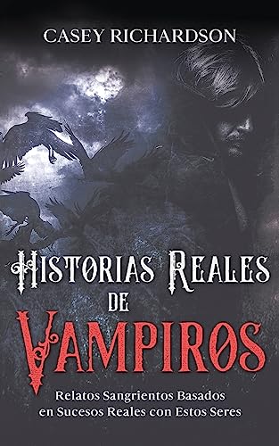 Historias Reales de Vampiros: Relatos Sangrientos Basados en Sucesos Reales con estos Seres