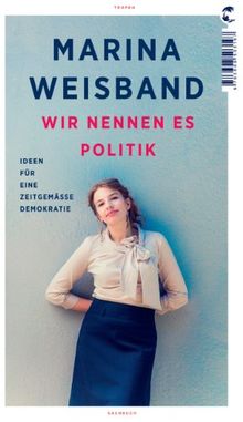 Wir nennen es Politik: Ideen für eine zeitgemäße Demokratie