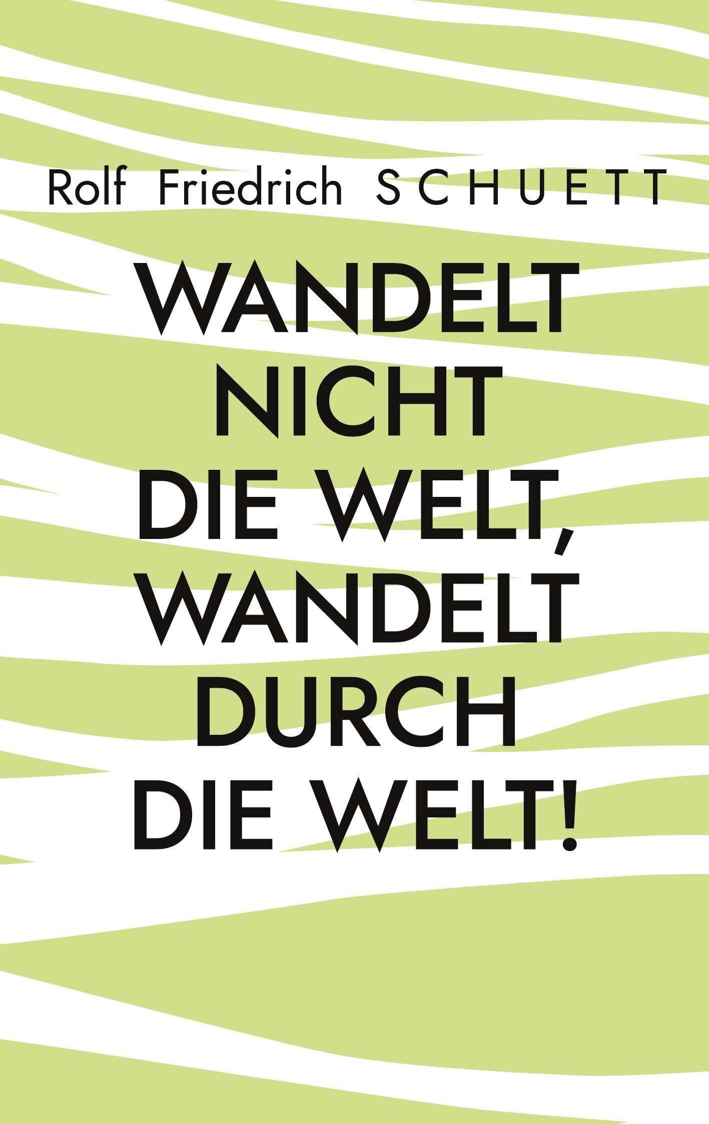 Wandelt nicht die Welt, wandelt durch die Welt!