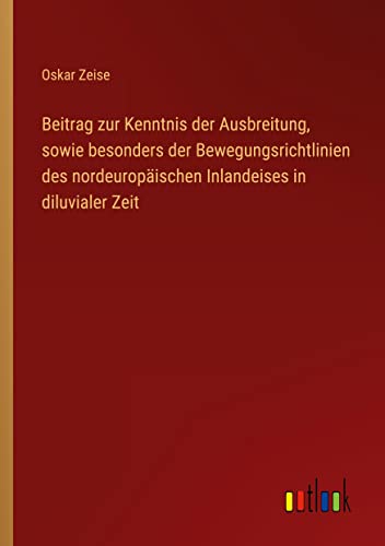 Beitrag zur Kenntnis der Ausbreitung, sowie besonders der Bewegungsrichtlinien des nordeuropäischen Inlandeises in diluvialer Zeit