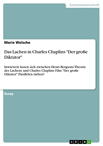 Das Lachen in Charles Chaplins Der große Diktator: Inwieweit lassen sich zwischen Henri Bergsons Theorie des Lachens und Charles Chaplins Film Der große Diktator Parallelen ziehen?