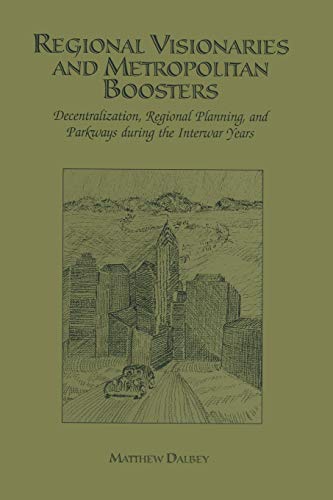 Regional Visionaries and Metropolitan Boosters: Decentralization, Regional Planning, And Parkways During The Interwar Years