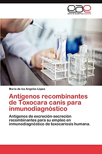 Antígenos recombinantes de Toxocara canis para inmunodiagnóstico: Antígenos de excreción-secreción recombinantes para su empleo en inmunodiagnóstico de toxocariosis humana.