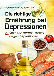 Die richtige Ernährung bei Depressionen: Über 130 leckere Rezepte gegen Depressionen
