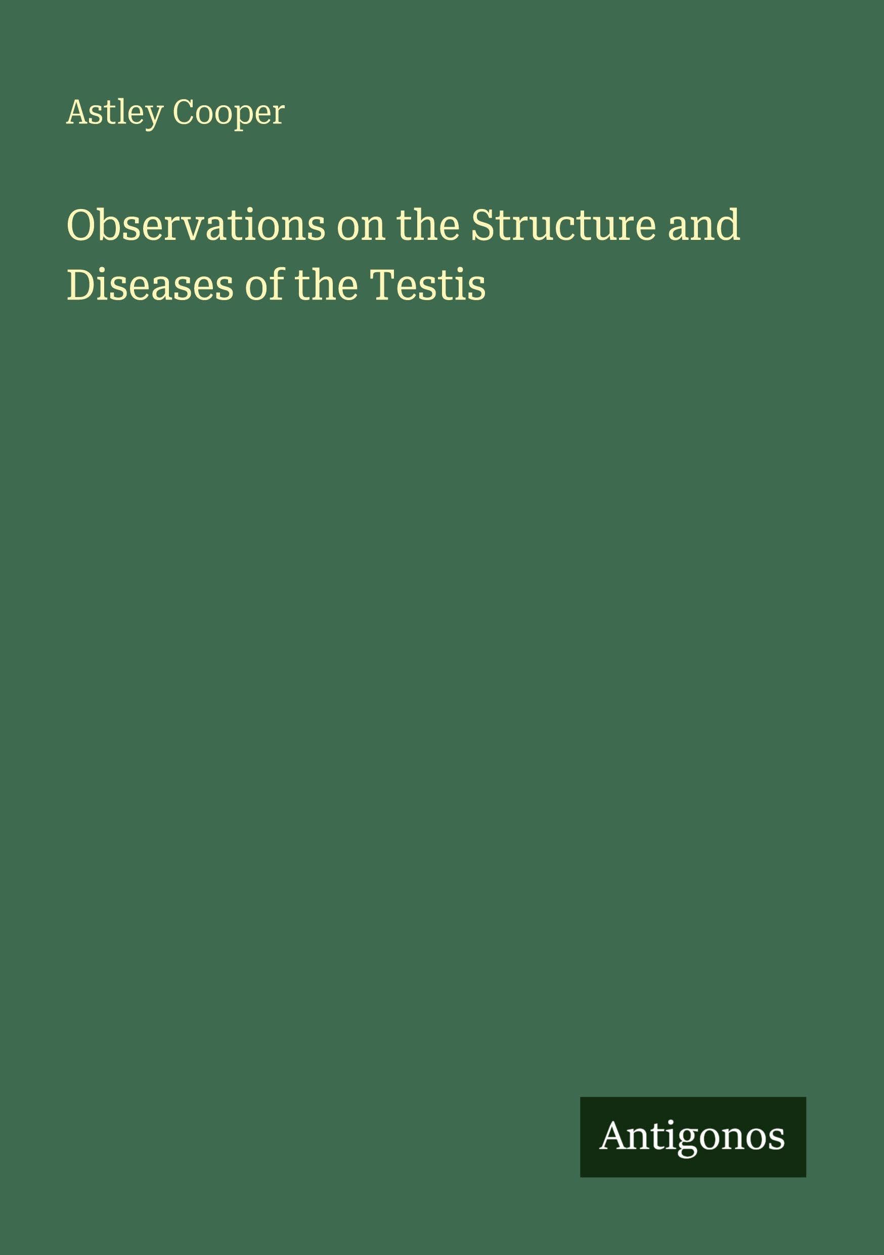 Observations on the Structure and Diseases of the Testis