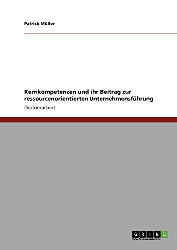 Kernkompetenzen und ihr Beitrag zur ressourcenorientierten Unternehmensführung: Diplomarbeit