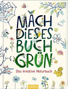 Mach dieses Buch grün: Das kreative Naturbuch | Ein Mitmachbuch für Naturfreund:innen ab 8 Jahren