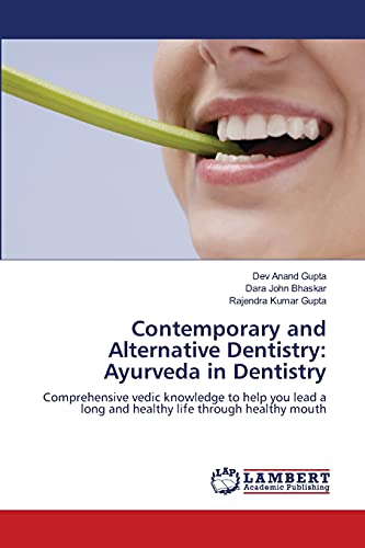 Contemporary and Alternative Dentistry: Ayurveda in Dentistry: Comprehensive vedic knowledge to help you lead a long and healthy life through healthy mouth