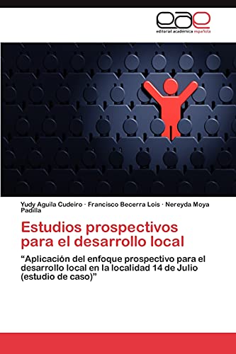 Estudios prospectivos para el desarrollo local: “Aplicación del enfoque prospectivo para el desarrollo local en la localidad 14 de Julio (estudio de caso)”