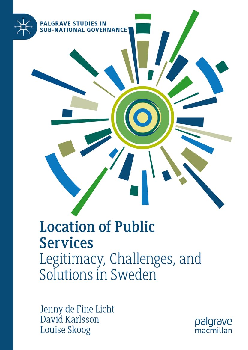 Location of Public Services: Legitimacy, Challenges, and Solutions in Sweden (Palgrave Studies in Sub-National Governance)