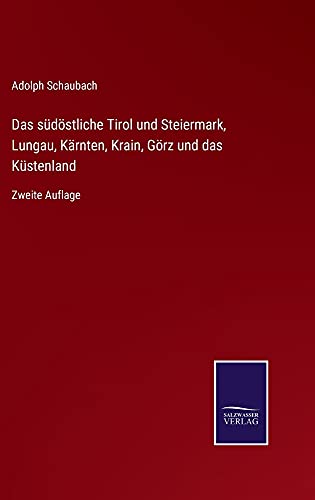 Das südöstliche Tirol und Steiermark, Lungau, Kärnten, Krain, Görz und das Küstenland: Zweite Auflage