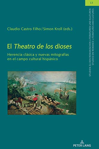 El Theatro de los dioses: Herencia clásica y nuevas mitografías en el campo cultural hispánico (Studien zu den Romanischen Literaturen und ... on Romance Literatures and Cultures, Band 13)