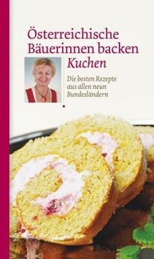 Österreichische Bäuerinnen backen Kuchen. Die besten Rezepte aus allen neun Bundesländern