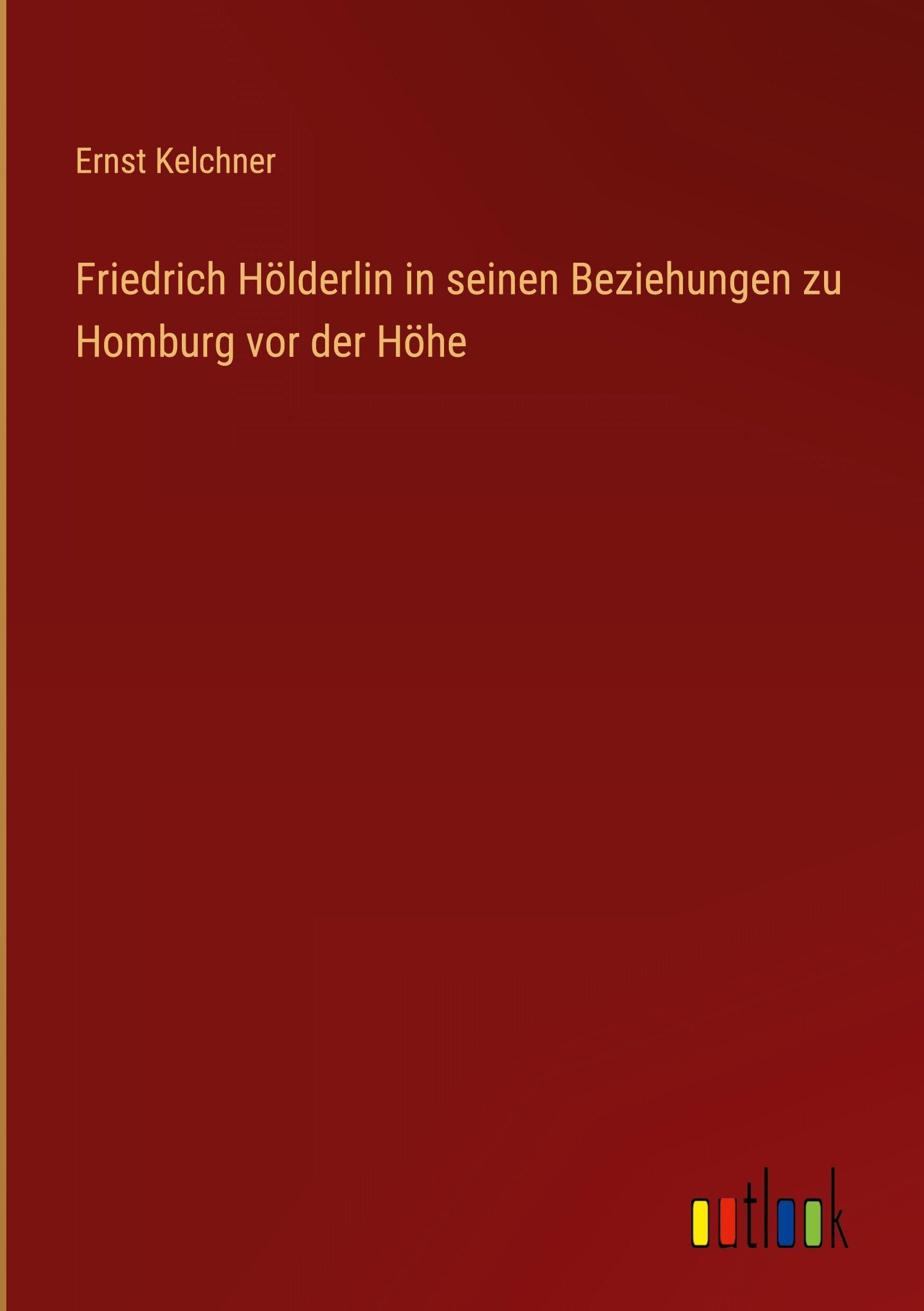 Friedrich Hölderlin in seinen Beziehungen zu Homburg vor der Höhe