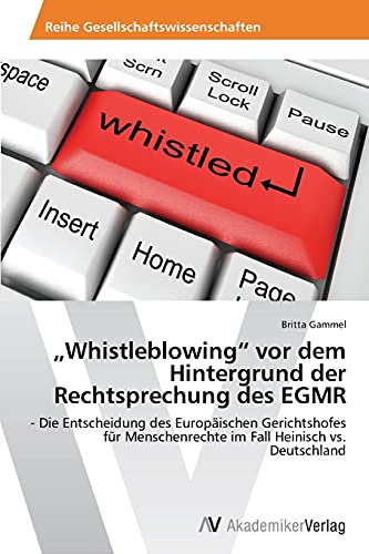 „Whistleblowing“ vor dem Hintergrund der Rechtsprechung des EGMR: - Die Entscheidung des Europäischen Gerichtshofes für Menschenrechte im Fall Heinisch vs. Deutschland