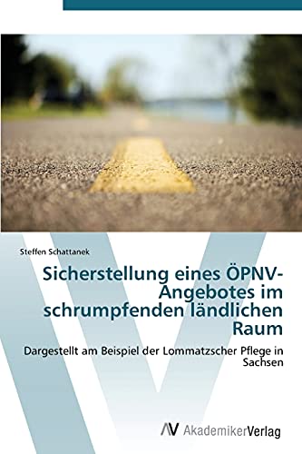 Sicherstellung eines ÖPNV-Angebotes im schrumpfenden ländlichen Raum: Dargestellt am Beispiel der Lommatzscher Pflege in Sachsen