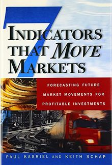 Seven Indicators That Move Markets: Forecasting Future Market Movements for Profitable Investments