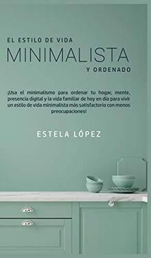 El Estilo de Vida Minimalista y Ordenado: ¡Usa el minimalismo para ...