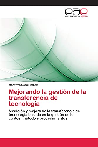 Mejorando la gestión de la transferencia de tecnología: Medición y mejora de la transferencia de tecnología basada en la gestión de los costos: método y procedimientos