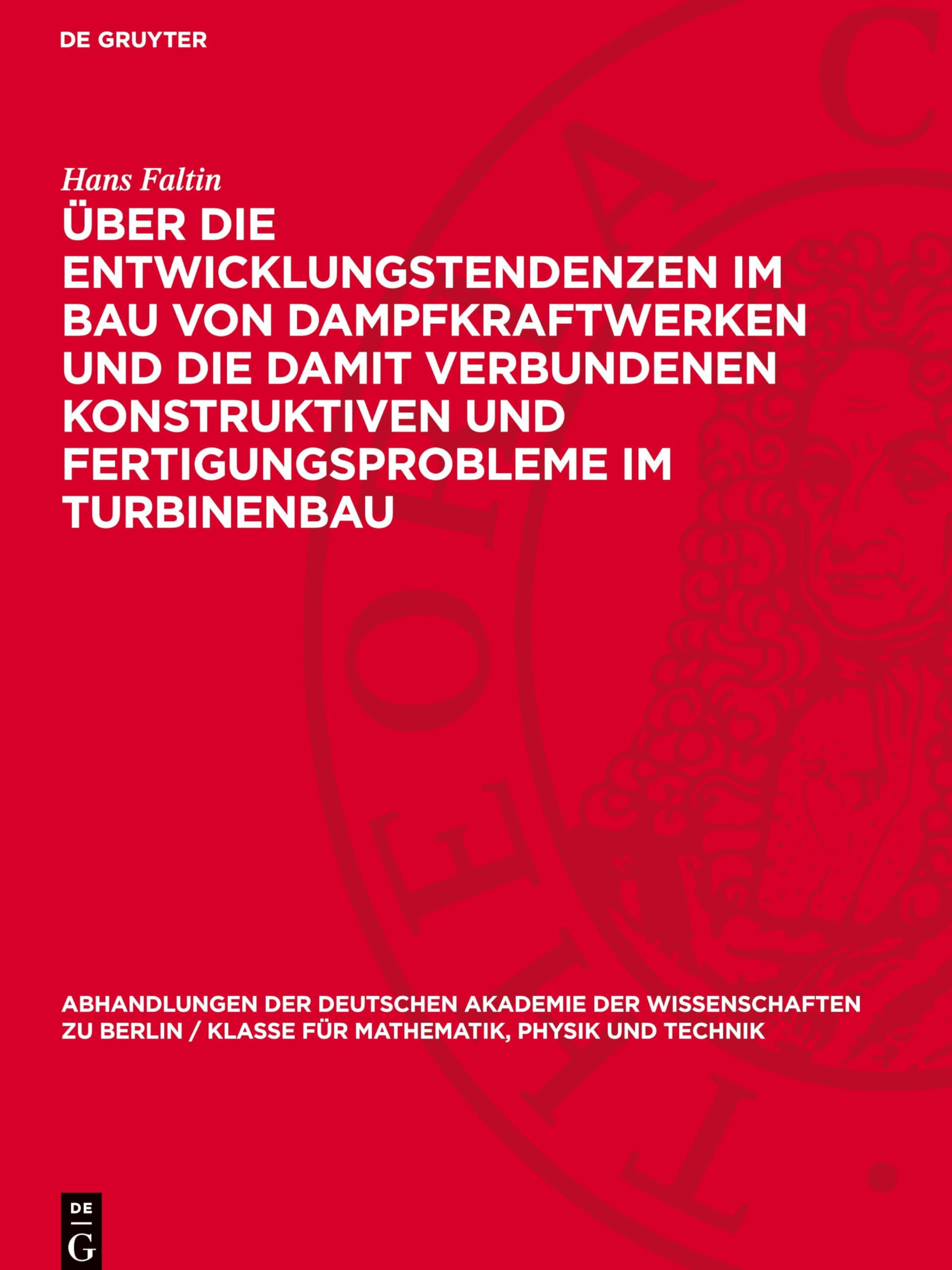 Über die Entwicklungstendenzen im Bau von Dampfkraftwerken und die damit verbundenen konstruktiven und Fertigungsprobleme im Turbinenbau (Abhandlungen ... für Mathematik, Physik und Technik, 1956,1)