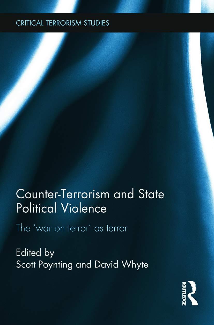 Counter-Terrorism and State Political Violence: The 'War on Terror' as Terror (Critical Terrorism Studies)