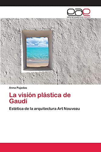 La visión plástica de Gaudí: Estética de la arquitectura Art Nouveau