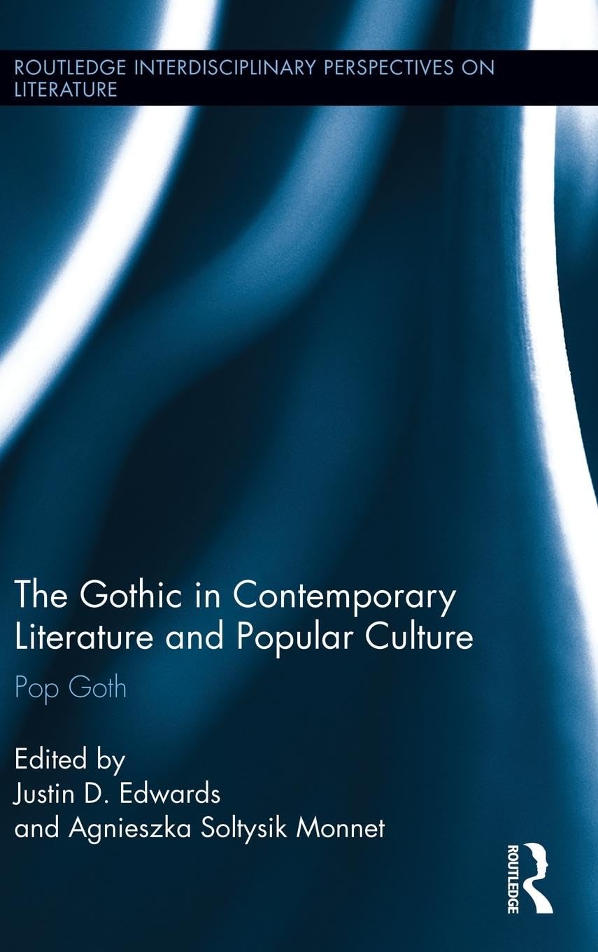 The Gothic in Contemporary Literature and Popular Culture: Pop Goth (Routledge Interdisciplinary Perspecitves on Literature, 8, Band 8)