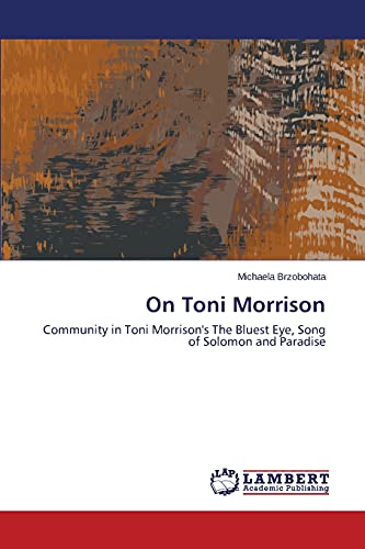 On Toni Morrison: Community in Toni Morrison's The Bluest Eye, Song of Solomon and Paradise