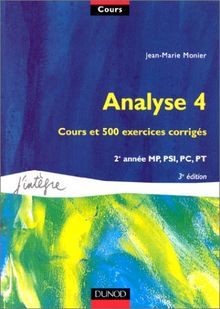 Cours de mathématiques. Vol. 4. Analyse 4 : cours et 500 exercices corrigés, 2e année MP, PSI, PC, PT