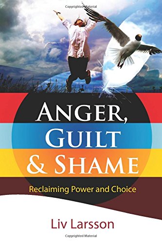 Anger, Guilt and Shame - Reclaiming Power and Choice