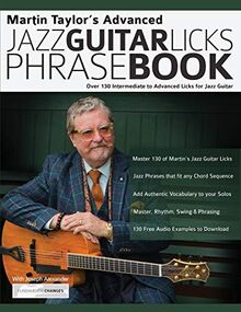 Martin Taylor’s Advanced Jazz Guitar Licks Phrase Book: Over 130 Intermediate to Advanced Licks for Jazz Guitar