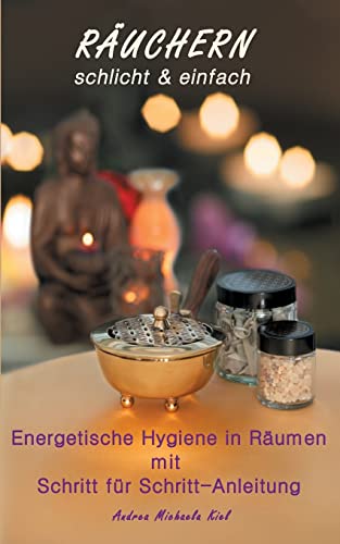 RÄUCHERN schlicht & einfach: Energetische Hygiene in Räumen durch Räuchern. Inclusive Anleitung