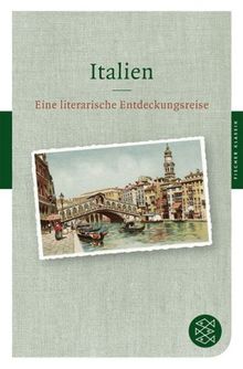 Italien: Eine literarische Entdeckungsreise (Fischer Klassik)