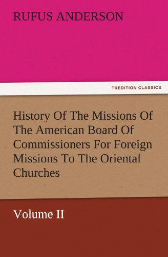 History Of The Missions Of The American Board Of Commissioners For Foreign Missions To The Oriental Churches, Volume II. (TREDITION CLASSICS)