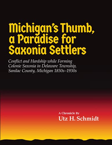 Michigan’s Thumb, a Paradise for Saxonia Settlers: Conflict and Hardship While Forming Colonie Saxonia in Delaware Township, Sanilac County, Michigan 1850s–1930s